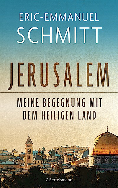 Jerusalem: Meine Begegnung mit dem Heiligen Land