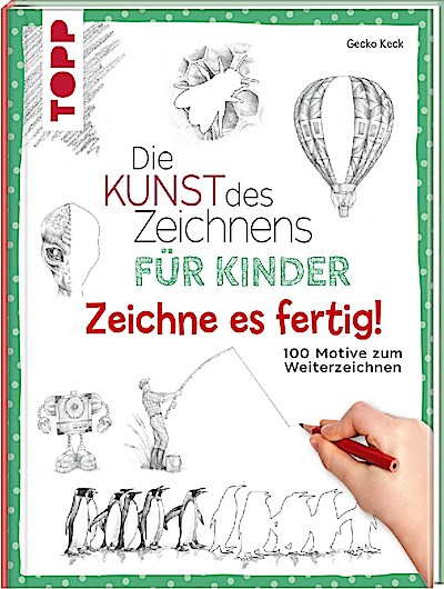 Die Kunst des Zeichnens für Kinder: Zeichne es fertig!