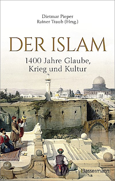 Der Islam: 1400 Jahre Glaube, Krieg und Kultur