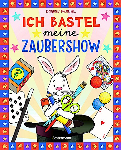 Ich bastel meine Zaubershow - 15 einfache Zaubertricks...