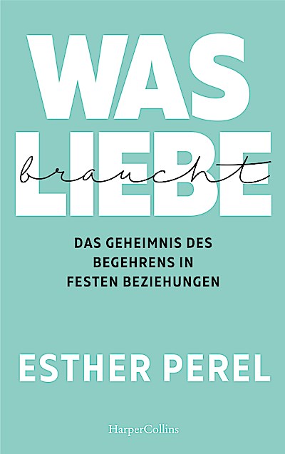 Was Liebe braucht. Das Geheimnis des Begehrens...