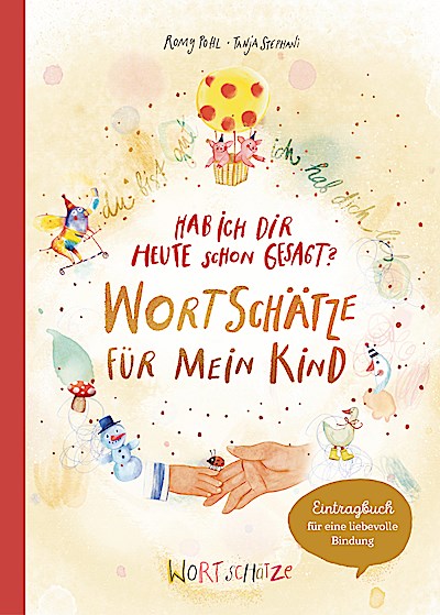 Hab ich dir heute schon gesagt? Wortschätze für mein Kind