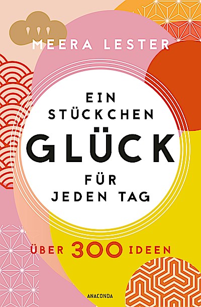 Ein Stückchen Glück für jeden Tag. Über 300 Ideen